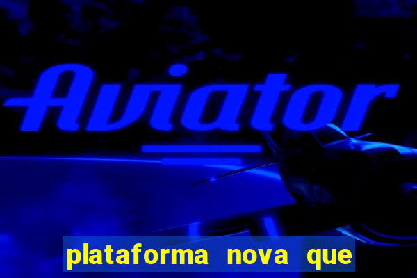 plataforma nova que da bonus