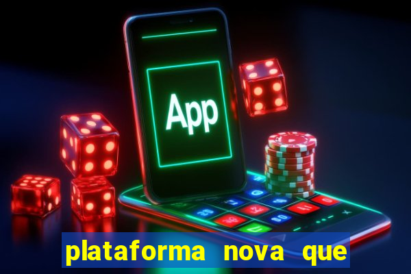 plataforma nova que da bonus