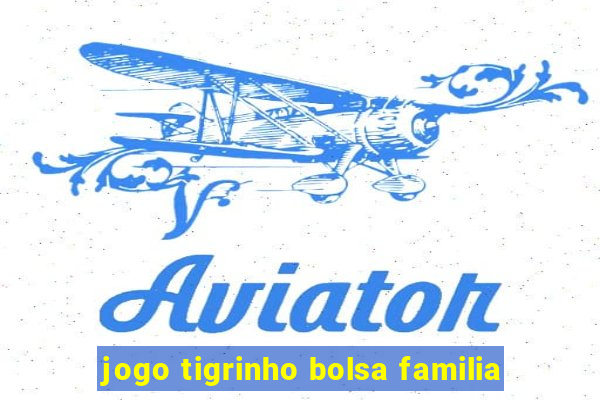 jogo tigrinho bolsa familia