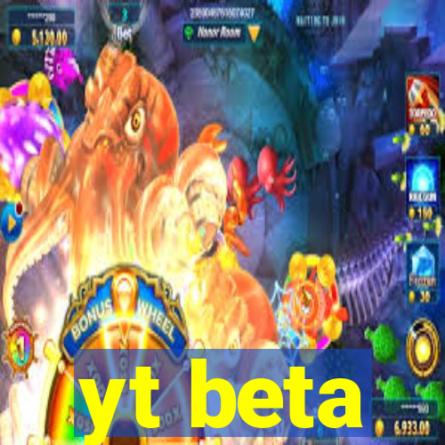 yt beta