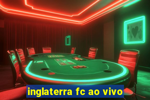 inglaterra fc ao vivo