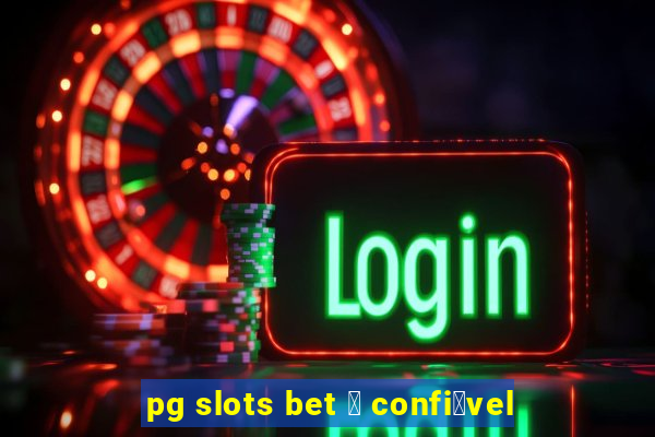 pg slots bet 茅 confi谩vel