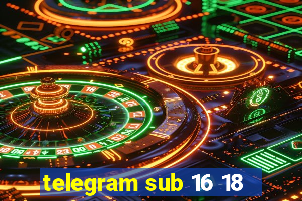 telegram sub 16 18