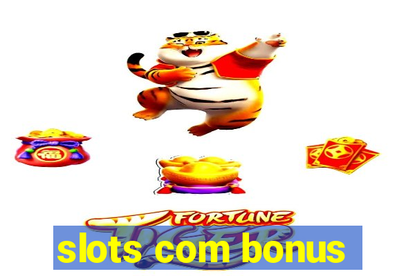 slots com bonus