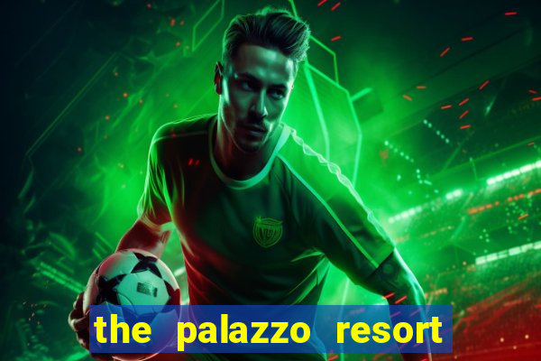 the palazzo resort hotel casino las vegas