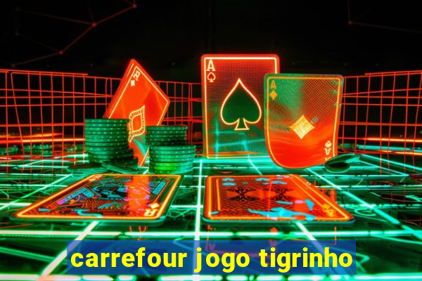 carrefour jogo tigrinho