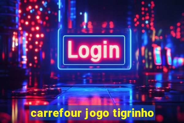 carrefour jogo tigrinho