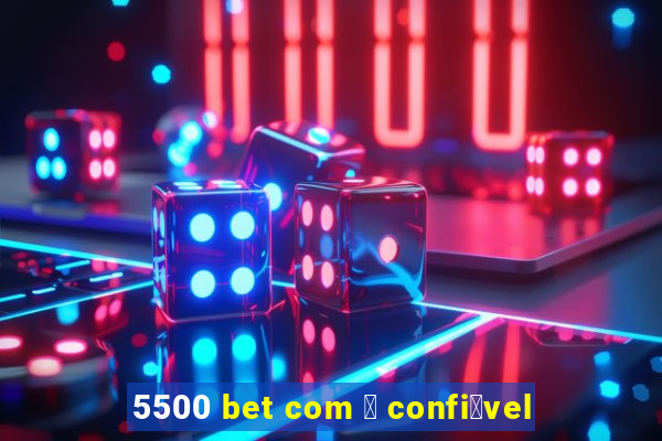 5500 bet com 茅 confi谩vel