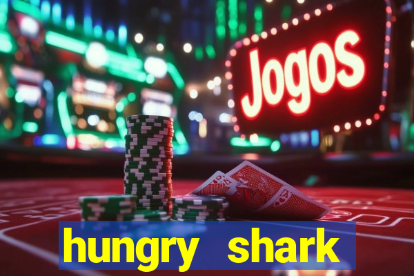 hungry shark evolution dinheiro infinito ios