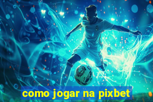 como jogar na pixbet