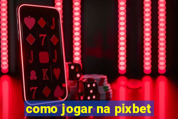 como jogar na pixbet