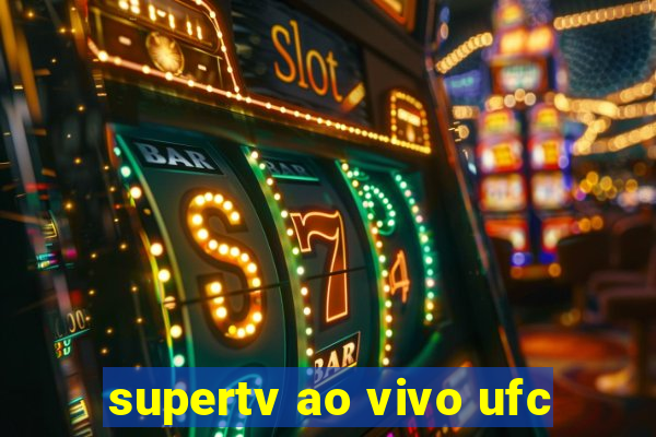 supertv ao vivo ufc