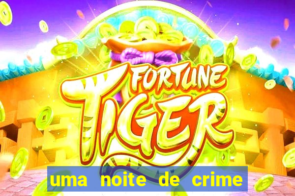 uma noite de crime dublado drive