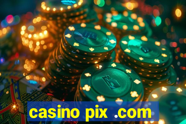 casino pix .com