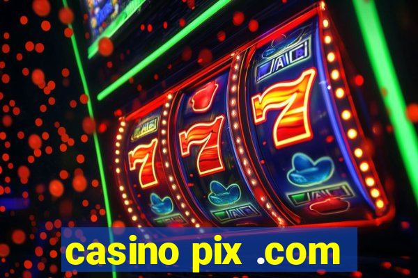 casino pix .com