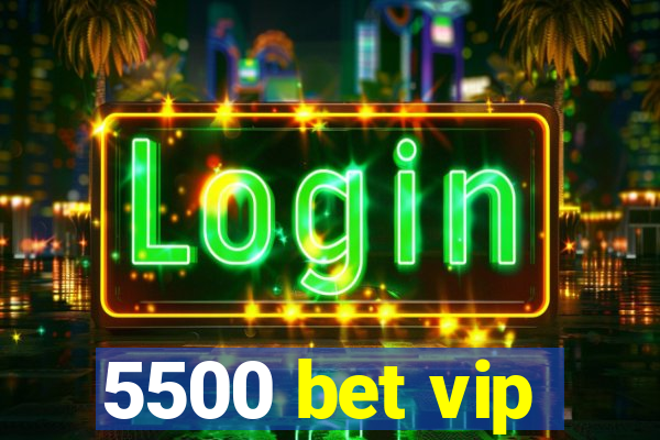 5500 bet vip