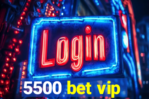 5500 bet vip