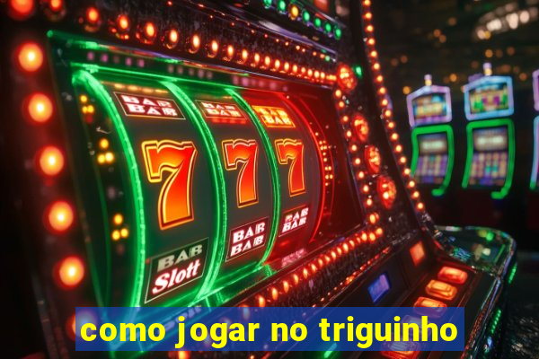 como jogar no triguinho