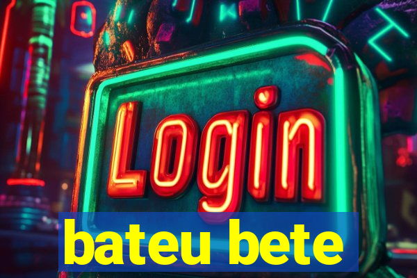 bateu bete