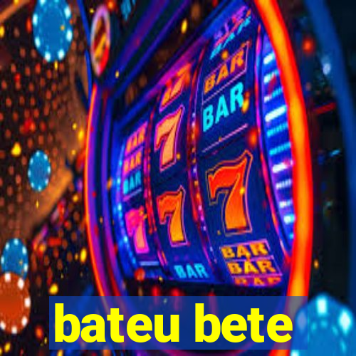 bateu bete