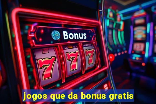 jogos que da bonus gratis