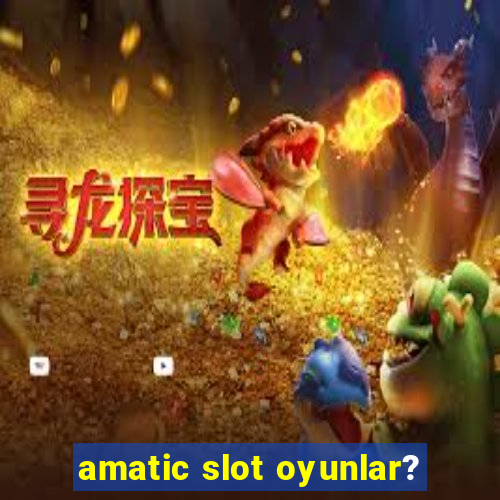 amatic slot oyunlar?