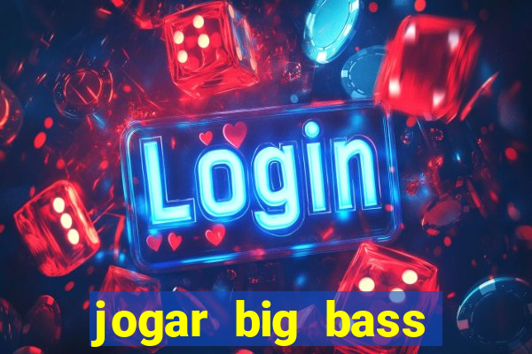 jogar big bass bonanza gratis