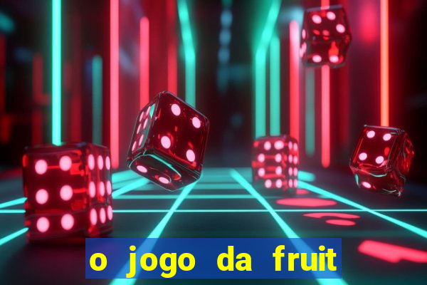 o jogo da fruit paga mesmo