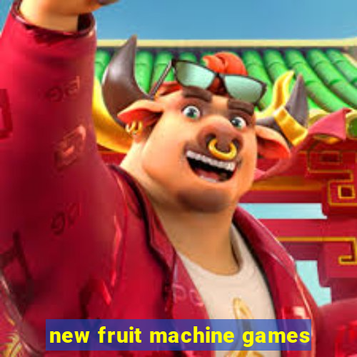 new fruit machine games