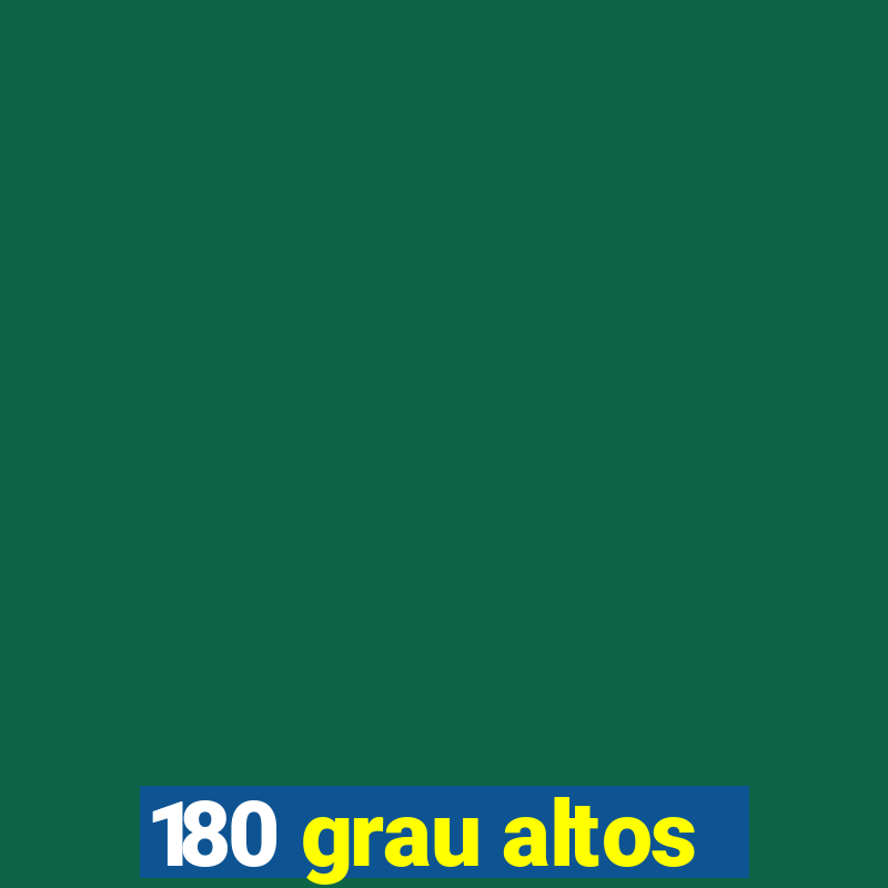 180 grau altos