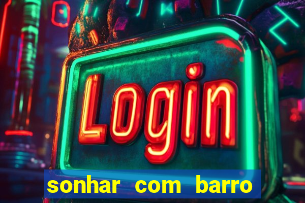 sonhar com barro jogo do bicho