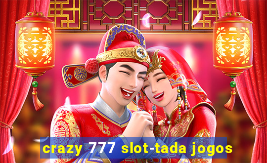 crazy 777 slot-tada jogos