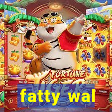 fatty wal