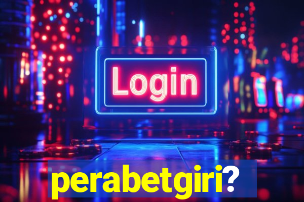 perabetgiri?