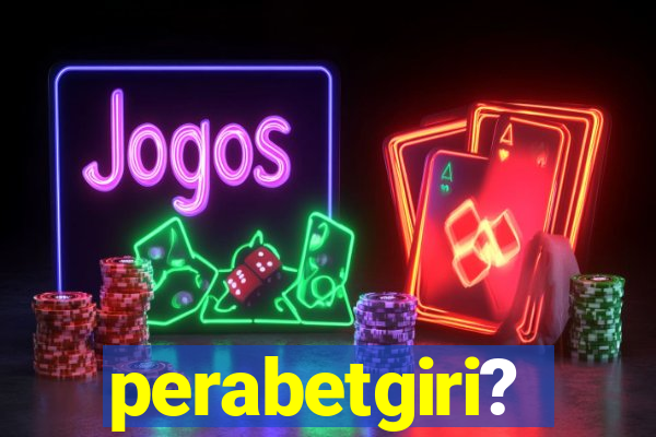 perabetgiri?