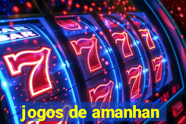 jogos de amanhan