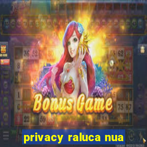 privacy raluca nua