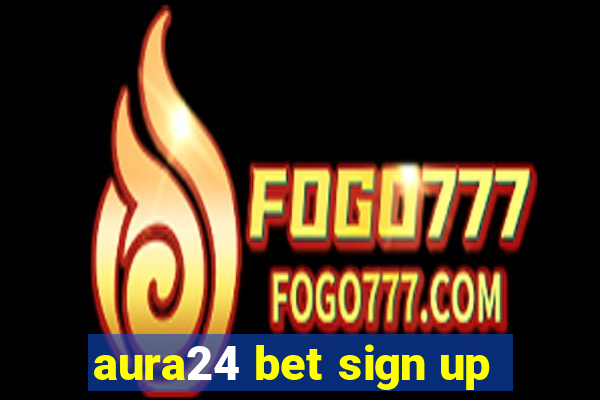 aura24 bet sign up