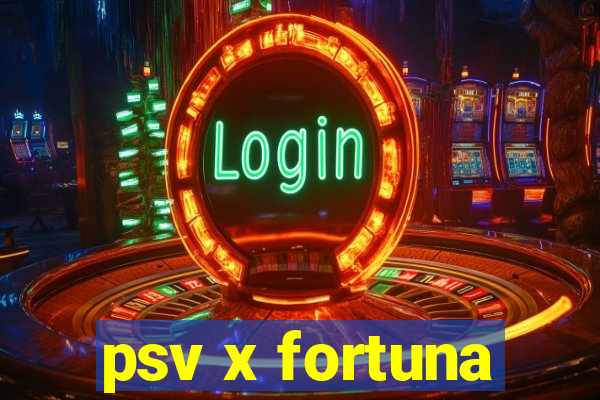 psv x fortuna