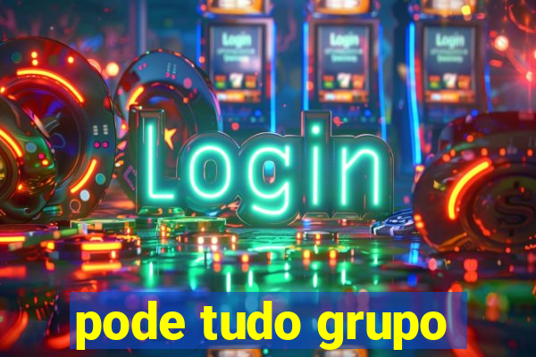 pode tudo grupo