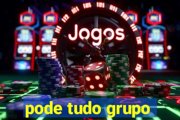 pode tudo grupo