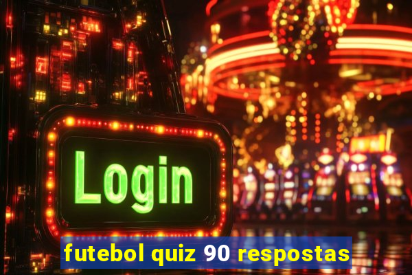 futebol quiz 90 respostas