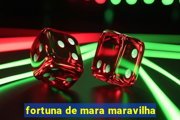 fortuna de mara maravilha