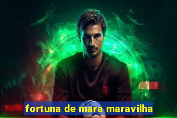 fortuna de mara maravilha