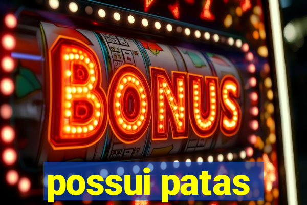 possui patas