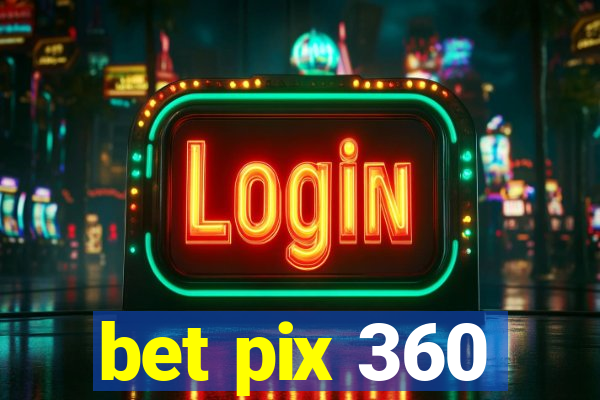 bet pix 360