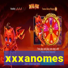 xxxanomes