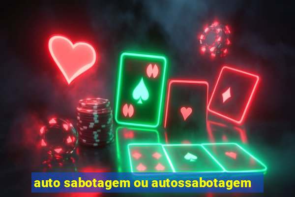 auto sabotagem ou autossabotagem