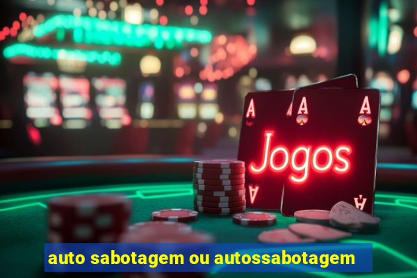 auto sabotagem ou autossabotagem