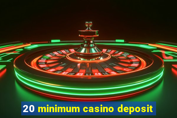 20 minimum casino deposit